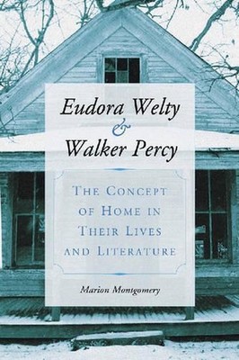 Eudora Welty and Walker Percy: The Concept of Home in Their Lives and Literature