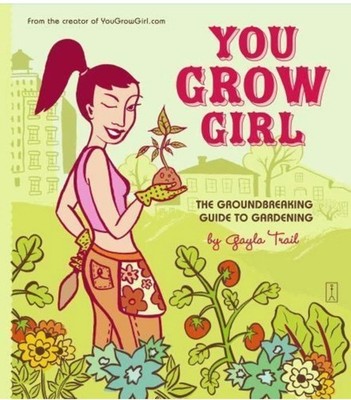 You Grow Girl : The Groundbreaking Guide to Gardening by Gayla Trail (Paperback)
