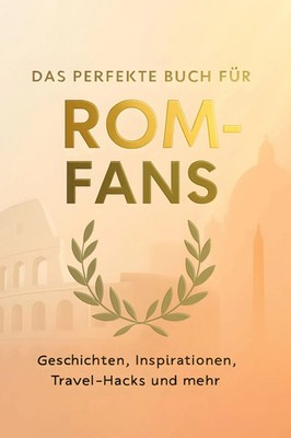 Das perfekte Buch für Rom-Fans Geschichten, Inspirationen, Travel-Hacks und mehr