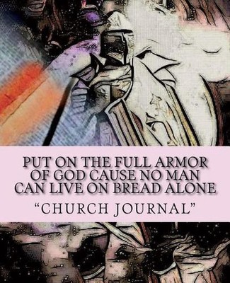 Put On The Full Armor of God cause no man can Live On Bread Alone by Monica M. A