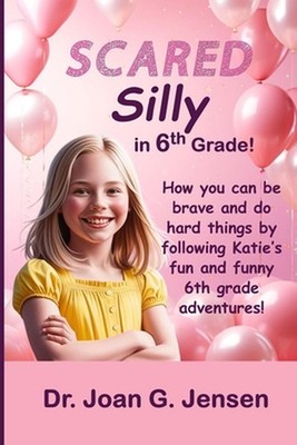 Scared Silly in 6th Grade!: How you can be brave and do hard things by following