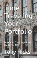 Time Traveling Your Portfolio: Dividends That Would've Made You Rich by Tony Hic