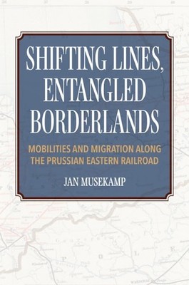 Shifting Lines, Entangled Borderlands: Mobilities and Migration along the Prussi