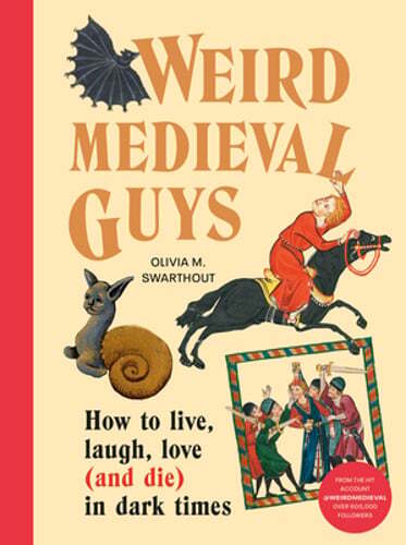 Weird Medieval Guys: How to Live, Laugh, Love (and Die) in Dark Times: New