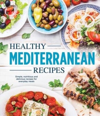 Healthy Mediterranean Recipes: Simple, Nutritious and Delicious Recipes for...