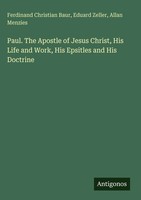 Ferdinand Christian Baur (U. A.) | Paul. The Apostle Of Jesus Christ, His...