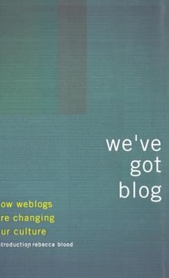 We've Got Blog : How Weblogs Are Changing Our Culture Hardcover