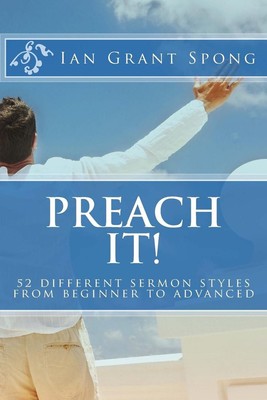 Preach It!: 52 different sermon styles from beginner to advanced by Ian Grant Sp