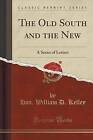 The Old South and the New: A Series of Letters (Classic Reprint) by Hon William D Kelley (Paperback / softback, 2015)