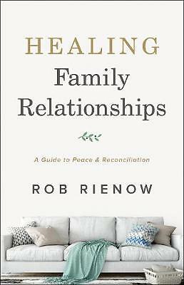 Healing Family Relationships: A Guide to Peace and Reconciliation by Rob...