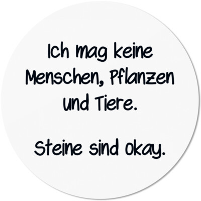 Ich mag keine Menschen, Pflanzen und Tiere. Steine sind okay 10501008577