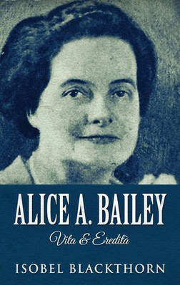Alice A. Bailey - Life and Legacy | Isobel Blackthorn | Buch | Gebunden | 2021