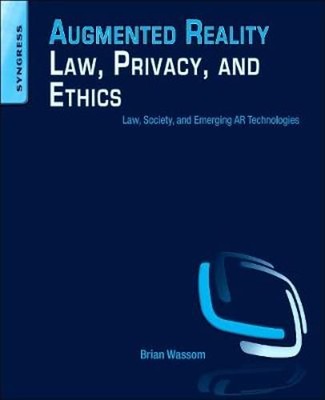 Augmented Reality Law, Privacy, and Ethics: Law, Society, and Emerging AR: Used