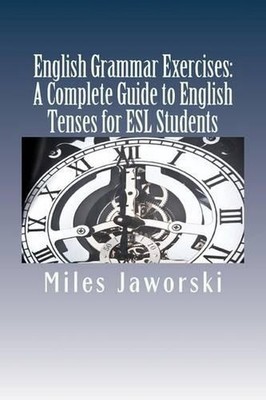 English Grammar Exercises: A Complete Guide to English Tenses for ESL Students: 