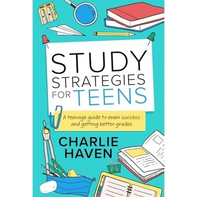 Study Strategies for Teens: A Teenage Guide to Exam Suc -  NEW Charlie Haven 202