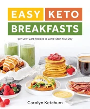 Easy Keto Breakfasts: 60+ Low-Carb Recipes to Jump-Start Your Day by Ketchum