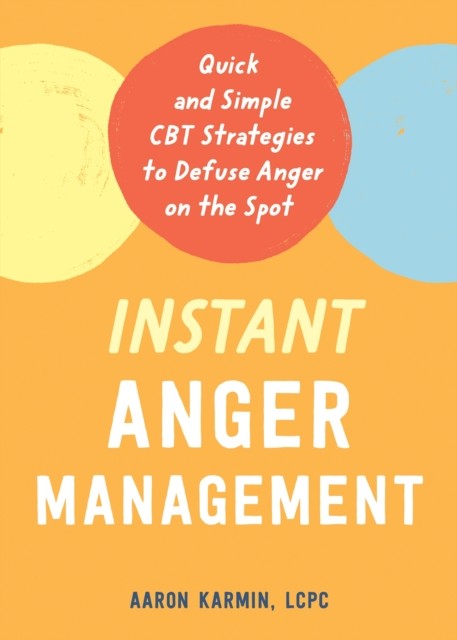 Instant Anger Management : Quick And Simple Cbt Strategies To Defuse Anger On The Spot Aaron Karmin - Image 6