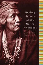 Healing Secrets of the Native Americans: Herbs, Remedies, and Practices That Res
