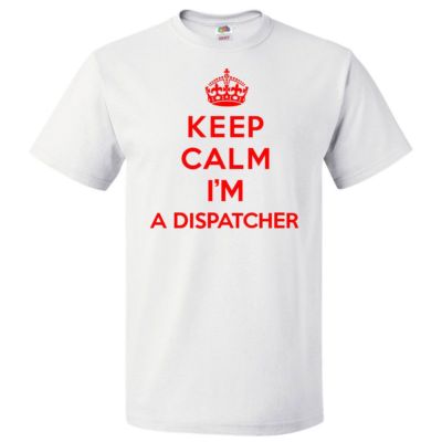 Keep Calm I'm A Dispatcher T shirt Funny Tee