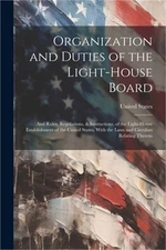 Organization and Duties of the Light-House Board: And Rules, Regulations, & Inst