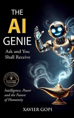 The AI Genie: Ask and You Shall Receive in the Age of Intelligent Machines by Xa