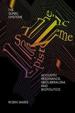 The Sonic Episteme: Acoustic Resonance..., James, Robin