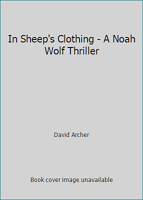 In Sheep's Clothing - A Noah Wolf Thriller by David Archer