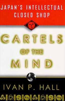 Cartels of the Mind: Japan's Intellectual Closed Shop by Ivan P Hall: Used