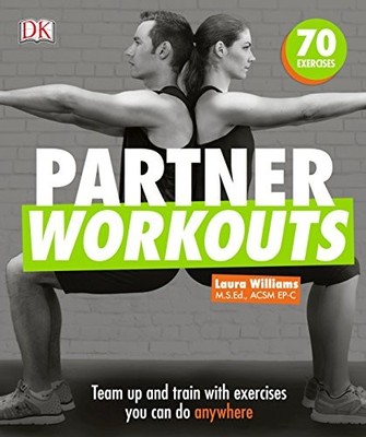 PARTNER WORKOUTS: TEAM UP AND TRAIN WITH EXERCISES YOU CAN By Laura Williams