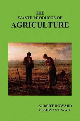The Waste Products of Agriculture by Sir Howard, Albert: New