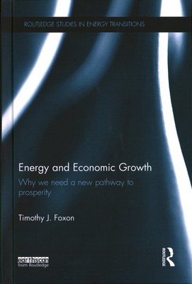 Energy and Economic Growth : Why We Need a New Pathway to Prosperity, Hardcov...