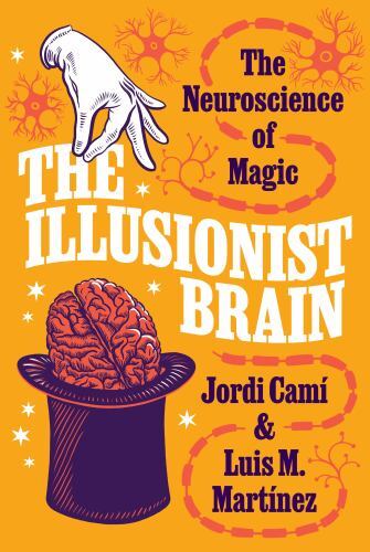 Illusionist Brain : The Neuroscience of Magic by Jordi Camí and Luis M. ...