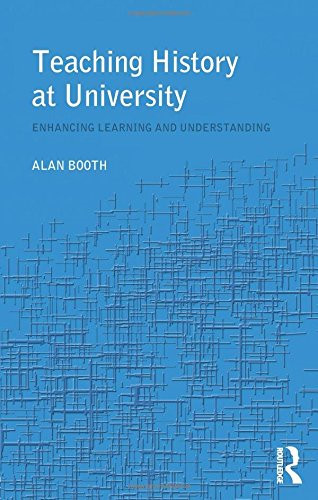 Teaching History at University: Enhancing Learning and... - Booth, Alan