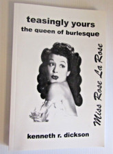 Signed TEASINGLY YOURS THE QUEEN OF BURLESQUE ROSE LA ROSE KENNETH R DICKSON
