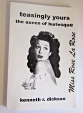 Signed TEASINGLY YOURS THE QUEEN OF BURLESQUE ROSE LA ROSE KENNETH R DICKSON