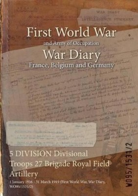 Wo95/1531/2 5 DIVISION Divisional Troops 27 Brigade Royal Field Ar (Taschenbuch)