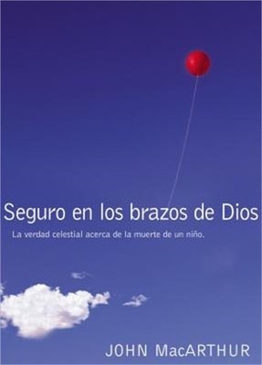 Seguro en los brazos de Dios: La verdad celestial acerca de la muerte de un ni�o