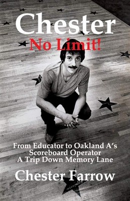 Chester: No Limit!: From Educator to A's Scoreboard Operator; A Trip Down Memor,