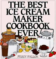 The Best Ice Cream Maker Cookbook Ever - Hardcover By Peggy Fallon - GOOD