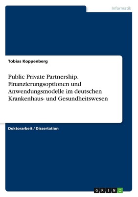 Public Private Partnership. Finanzierungsoptionen und Anwendungsmodelle im deuts