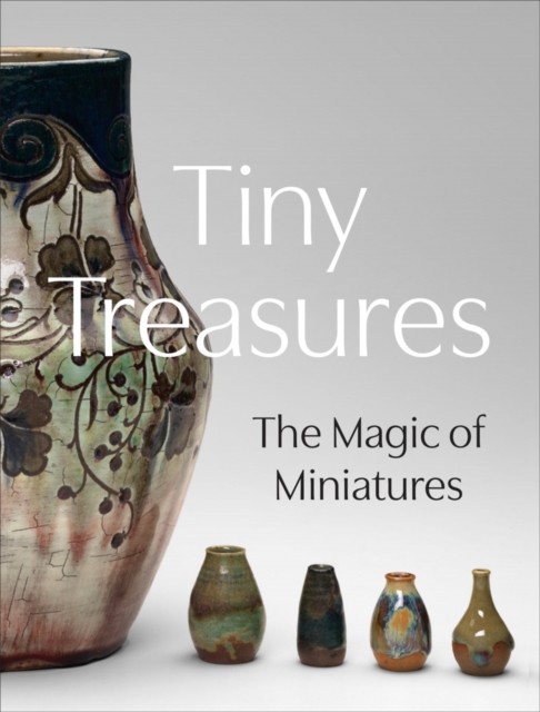 Tiny Treasures The Magic of Miniatures (Hardback Book)