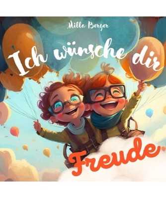 Ich wünsche dir Freude: ein Kinderbuch voller Liebe und guter Wünsche für dic