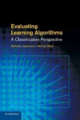 Evaluating Learning Algorithms by Nathalie Japkowicz, Mohak Shah - 9781107653115