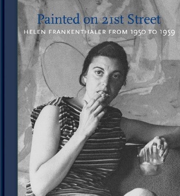 PAINTED ON 21ST STREET: HELEN FRANKENTHALER FROM 1950 TO 1959 BY John Elderfield