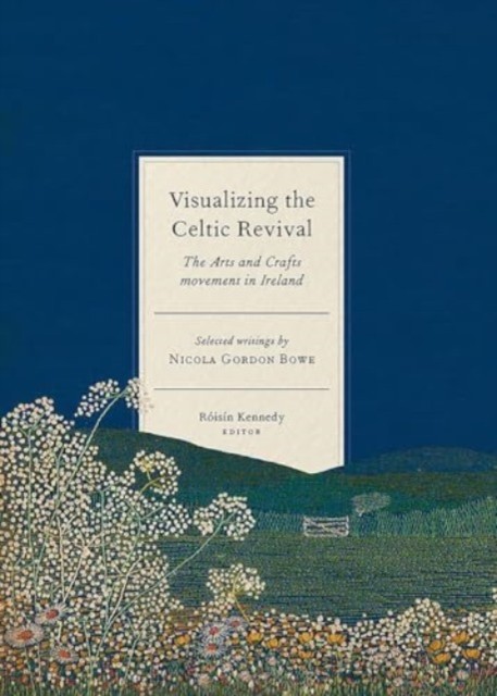 Visualizing the Celtic Revival: The Arts and Crafts movement in Ireland - selected writings by Nicola Gordon Bowe - Image 3