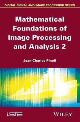 Mathematical Foundations of Image Processing and Analysis 2 by Jean-Charles Pino