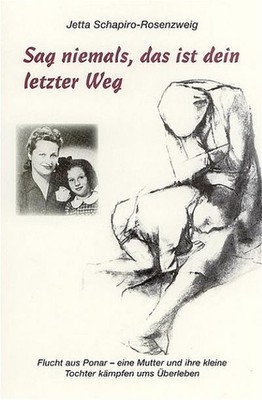 Sag niemals, das ist dein letzter Weg: Flucht aus Ponar - Eine Mutter und i ...