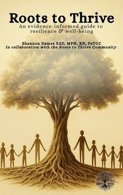 Roots to Thrive: An Evidence-Informed Guide to Resilience and Well-Being by Shan