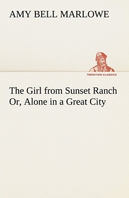 The Girl from Sunset Ranch Or, Alone in a Great City Amy Bell Marlowe
