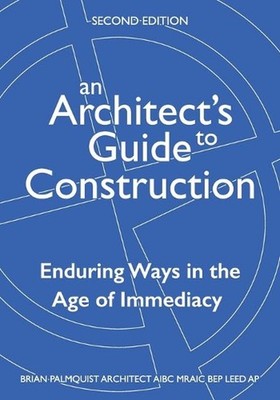 An Architect's Guide to Construction-Second Edition: Enduring Ways in the Age of